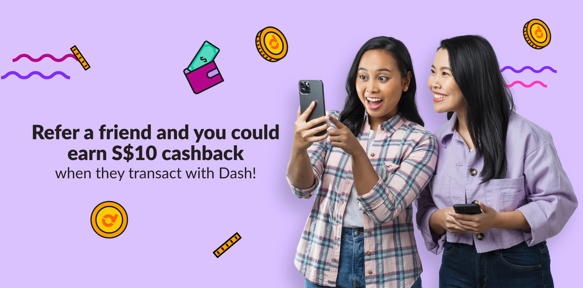 Refer a friend and you could earn s$10 cashback when they transact with Dash!